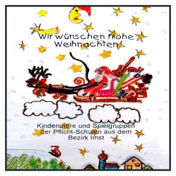 Wir wünschen frohe Weihnachten Vol. 2 - Kinderchöre und Spielgruppen der Pflicht-Schulen aus dem Bezirk Imst